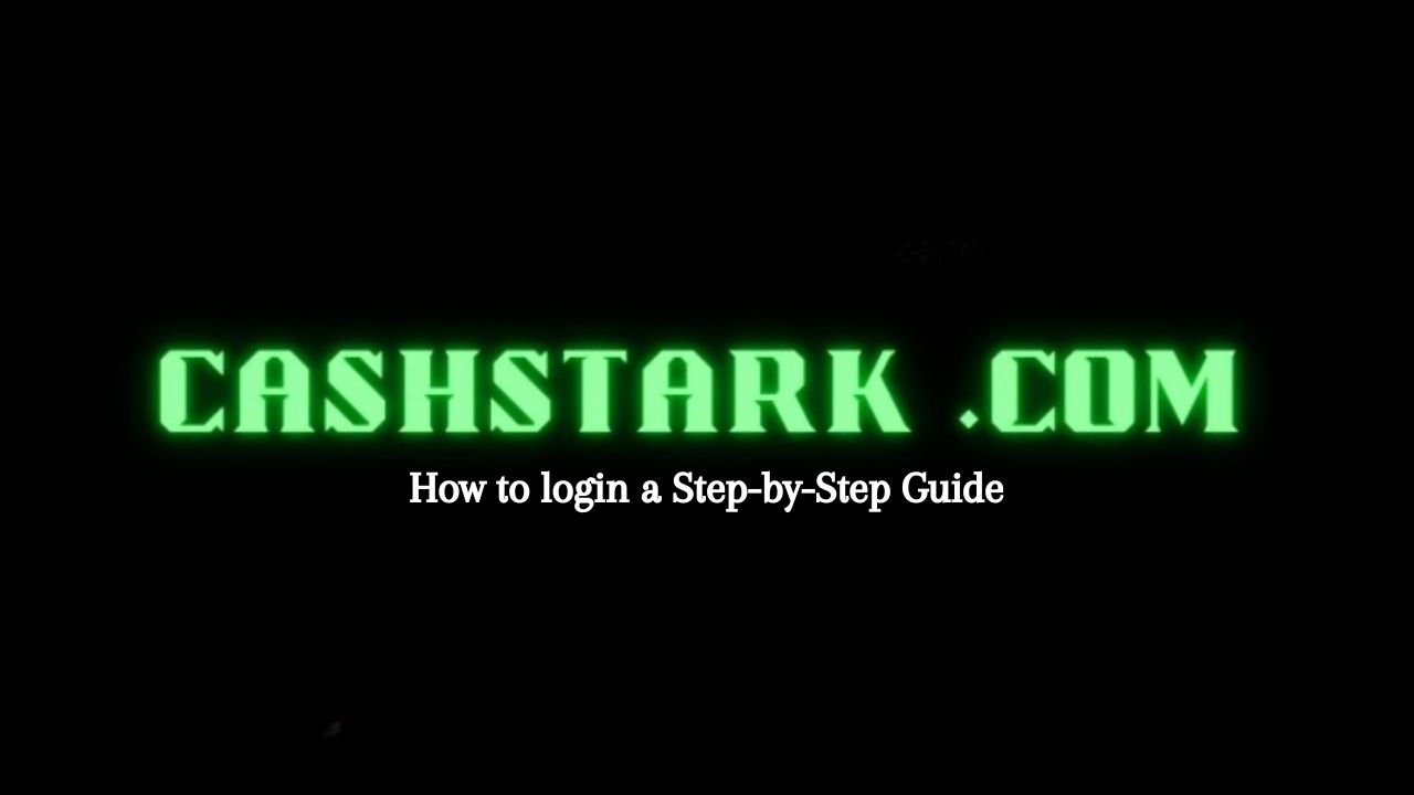 Cashstark. com How to login a Step-by-Step Guide