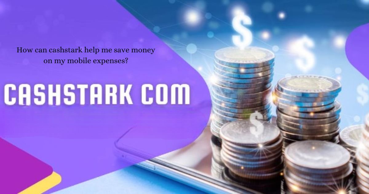 How can cashstark help me save money on my mobile expenses?